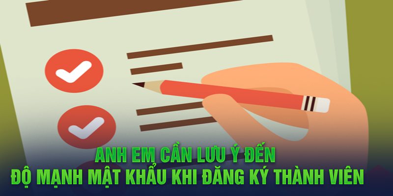 Anh em cần lưu ý đến độ mạnh mật khẩu khi đăng ký thành viên