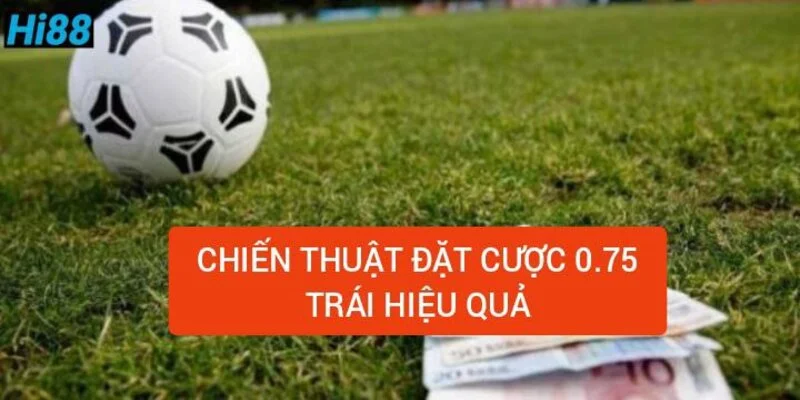 chien-thuat-dat-cuoc-0-75-trai-hieu-qua